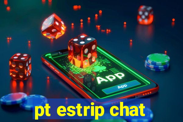 pt estrip chat